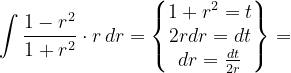 \dpi{120} \int \frac{1-r^{2}}{1+r^{2}}\cdot r\, dr=\begin{Bmatrix} 1+r^{2}=t\\ 2rdr=dt\\ dr=\frac{dt}{2r} \end{Bmatrix}=